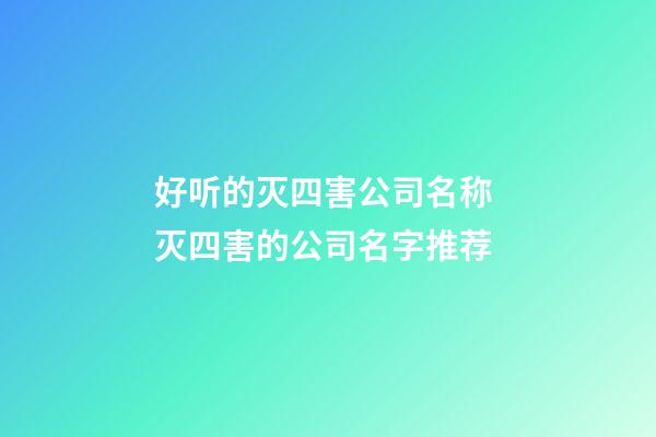 好听的灭四害公司名称 灭四害的公司名字推荐-第1张-公司起名-玄机派